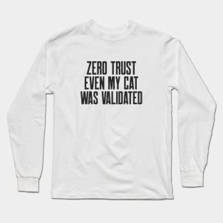 Cybersecurity Zero Trust Even My Cat Was Validated Long Sleeve T-Shirt